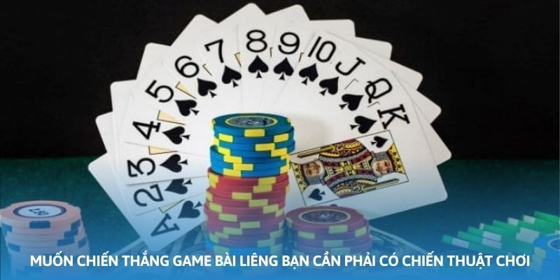 Muốn giành chiến thắng game bài Liêng bạn cần phải có chiến thuật chơi