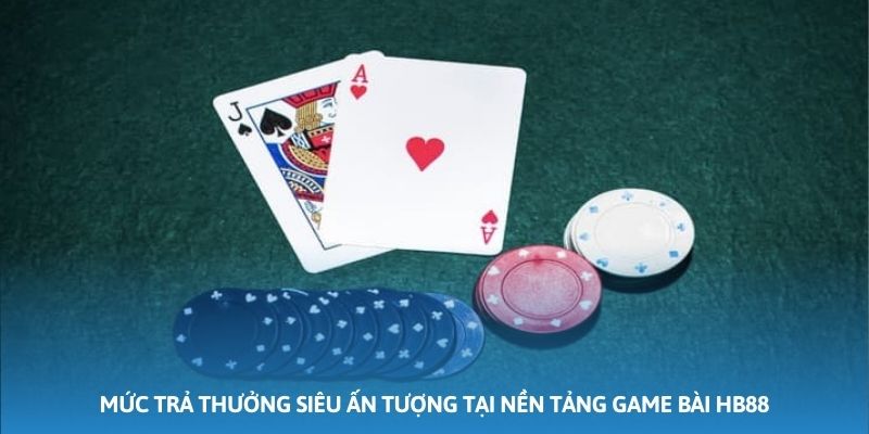 Mức trả thưởng siêu ấn tượng tại nền tảng game bài HB88