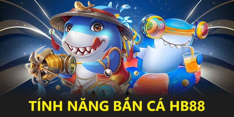 Tính năng bắn cá duy nhất tại nhà cái HB88