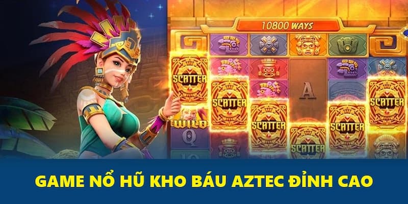 Nổ hũ kho báu Aztec hấp dẫn Nổ hũ kho báu Aztec hấp dẫn