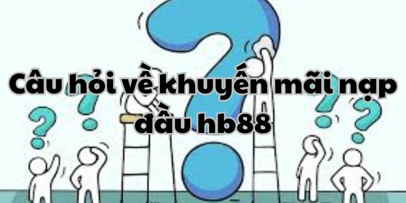 Một số câu hỏi về sự kiện nạp đầu