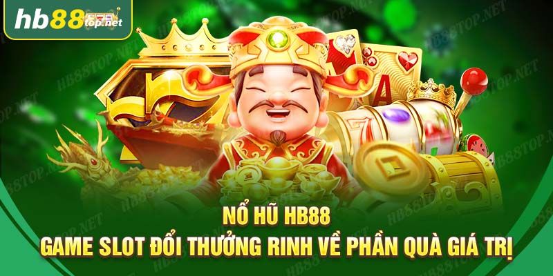 Slot nổ hũ HB88 cung cấp tỷ lệ thưởng vô cùng cao